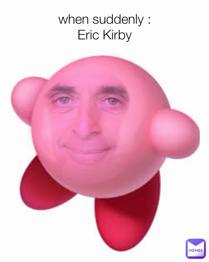 when suddenly :
Eric Kirby