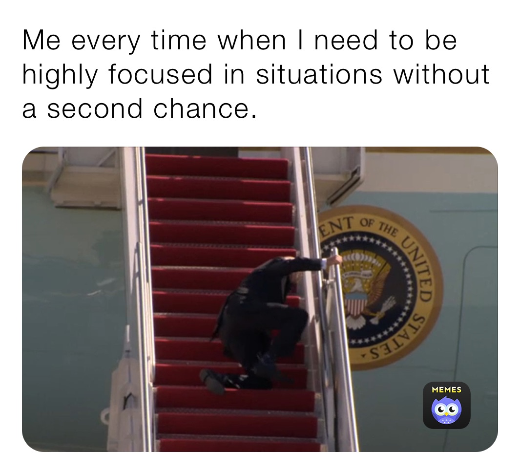 Me every time when I need to be highly focused in situations without a second chance. 