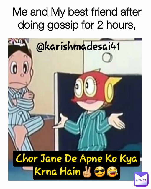 @karishmadesai41 Me and My best friend after doing gossip for 2 hours, Chor Jane De Apne Ko Kya Krna Hain✌😎😂