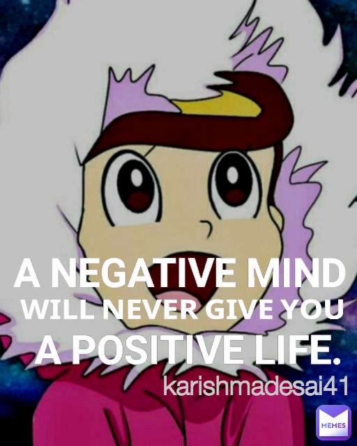 karishmadesai41 A NEGATIVE MIND WILL NEVER GIVE YOU A POSITIVE LIFE.