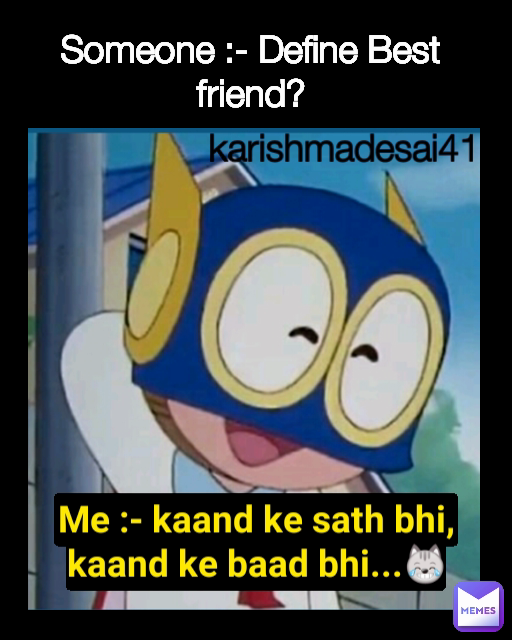 Me :- kaand ke sath bhi,
kaand ke baad bhi...😹 karishmadesai41 Someone :- Define Best friend?