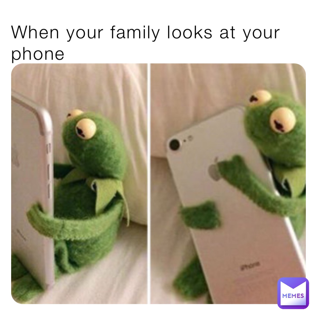 When your family looks at your phone