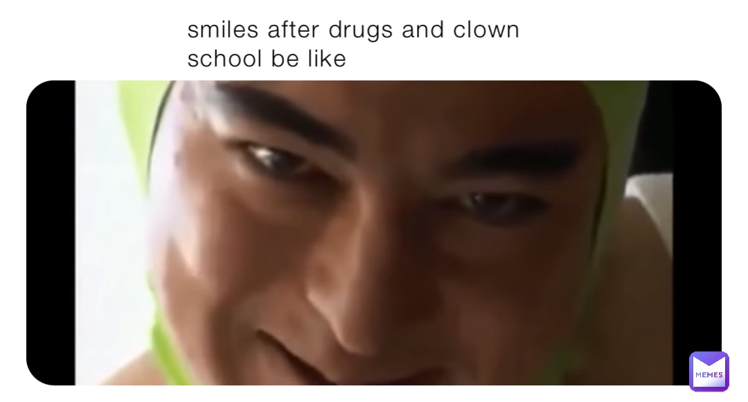 smiles after drugs and clown school be like