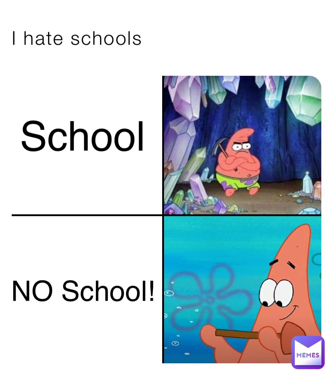 I hate schools School NO School!