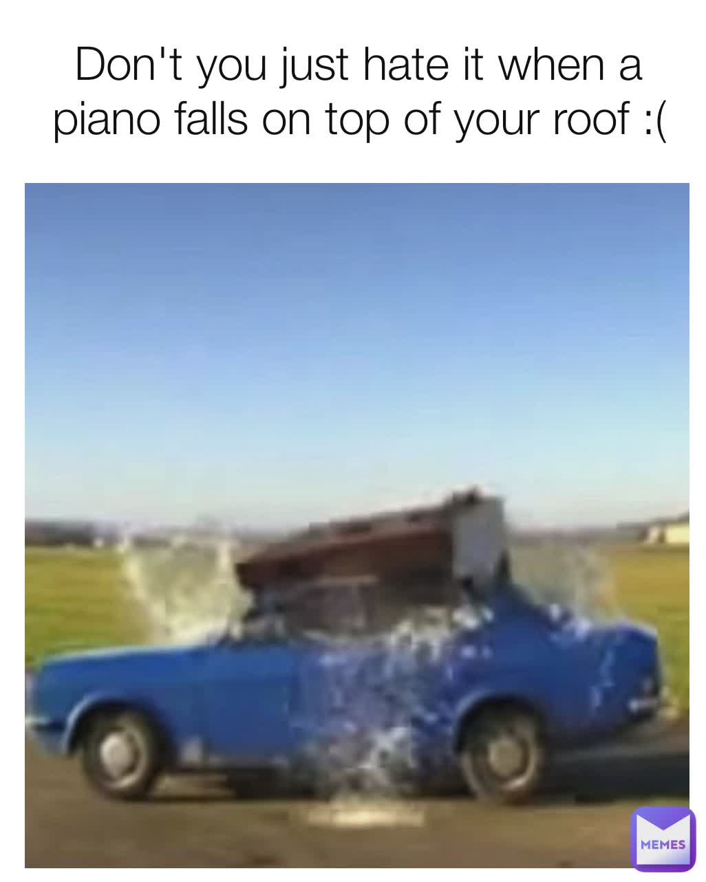 Don't you just hate it when a piano falls on top of your roof :(