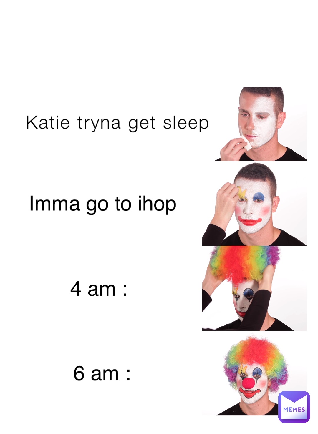 Katie tryna get sleep Imma go to ihop 4 am : 6 am :