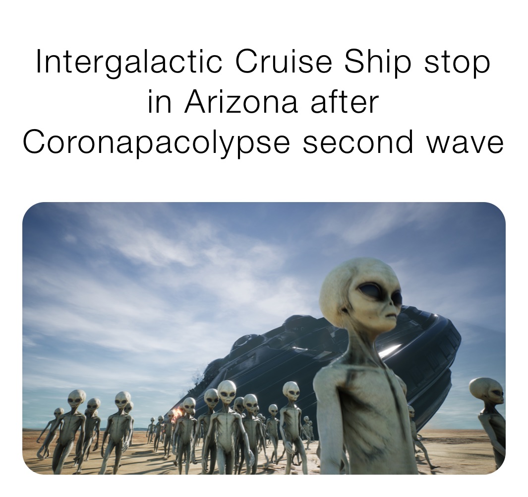 Intergalactic Cruise Ship stop in Arizona after Coronapacolypse second wave