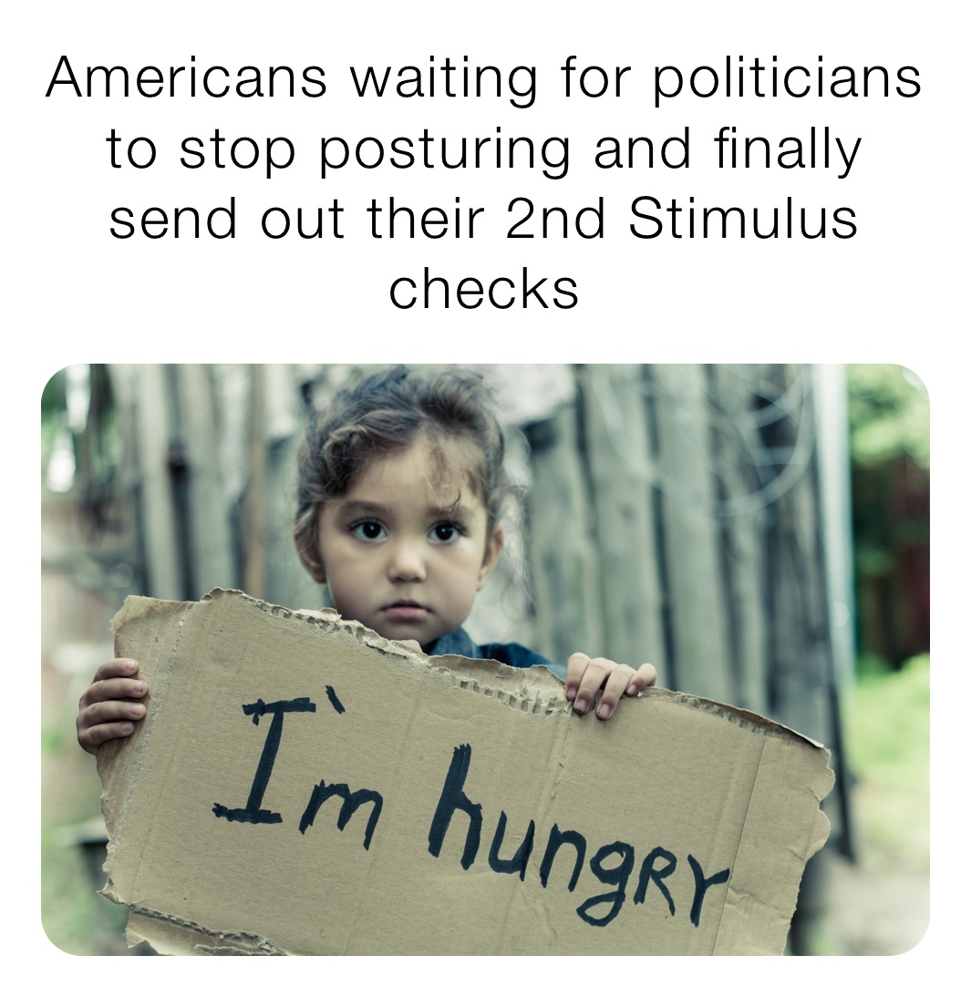 Americans waiting for politicians to stop posturing and finally send out their 2nd Stimulus checks