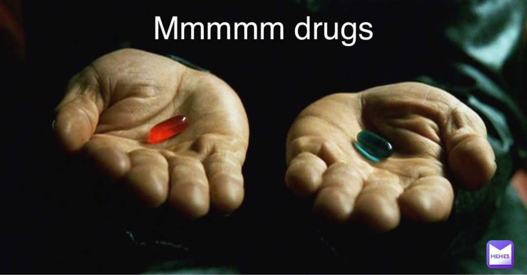 Mmmmm drugs
