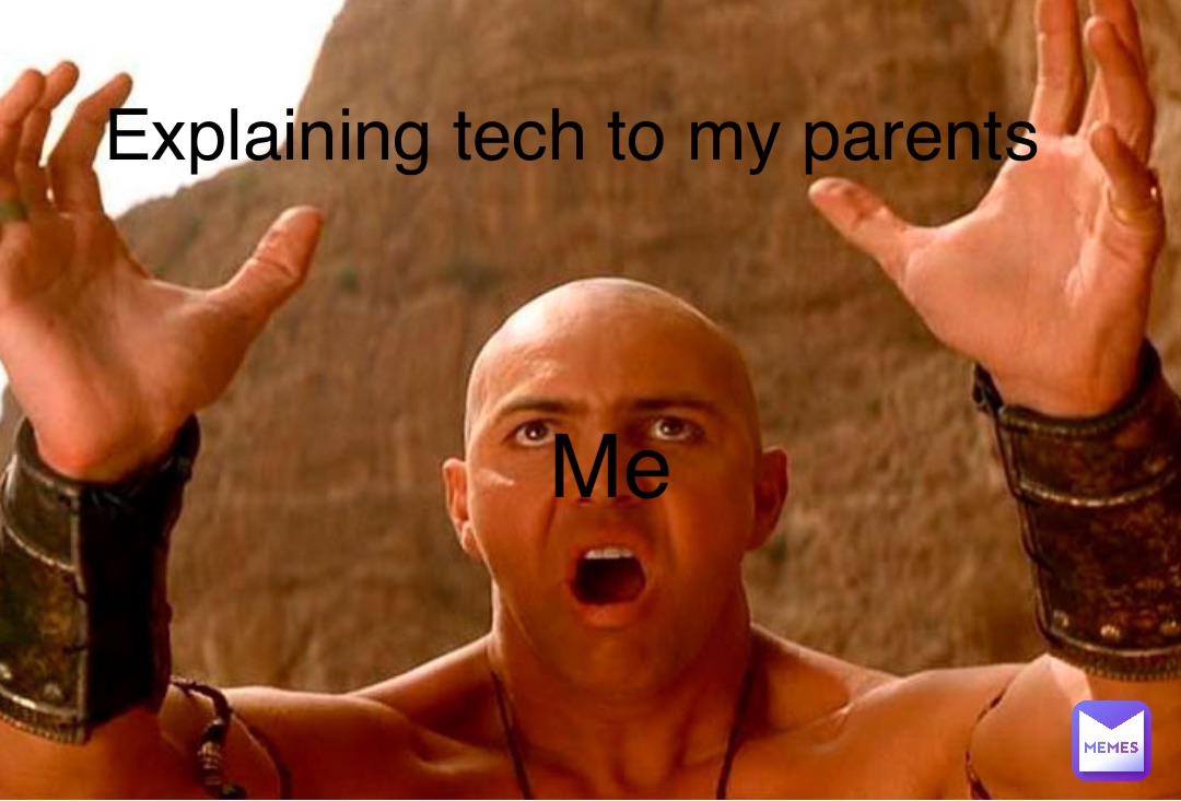 Me Explaining tech to my parents