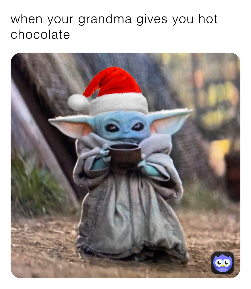 when your grandma gives you hot chocolate 