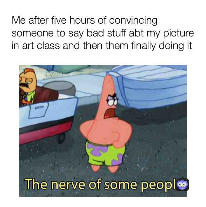 Wow this happened to me so many times. Some people r just rude 🙄 #memes #funny #patrickstar #spongebob