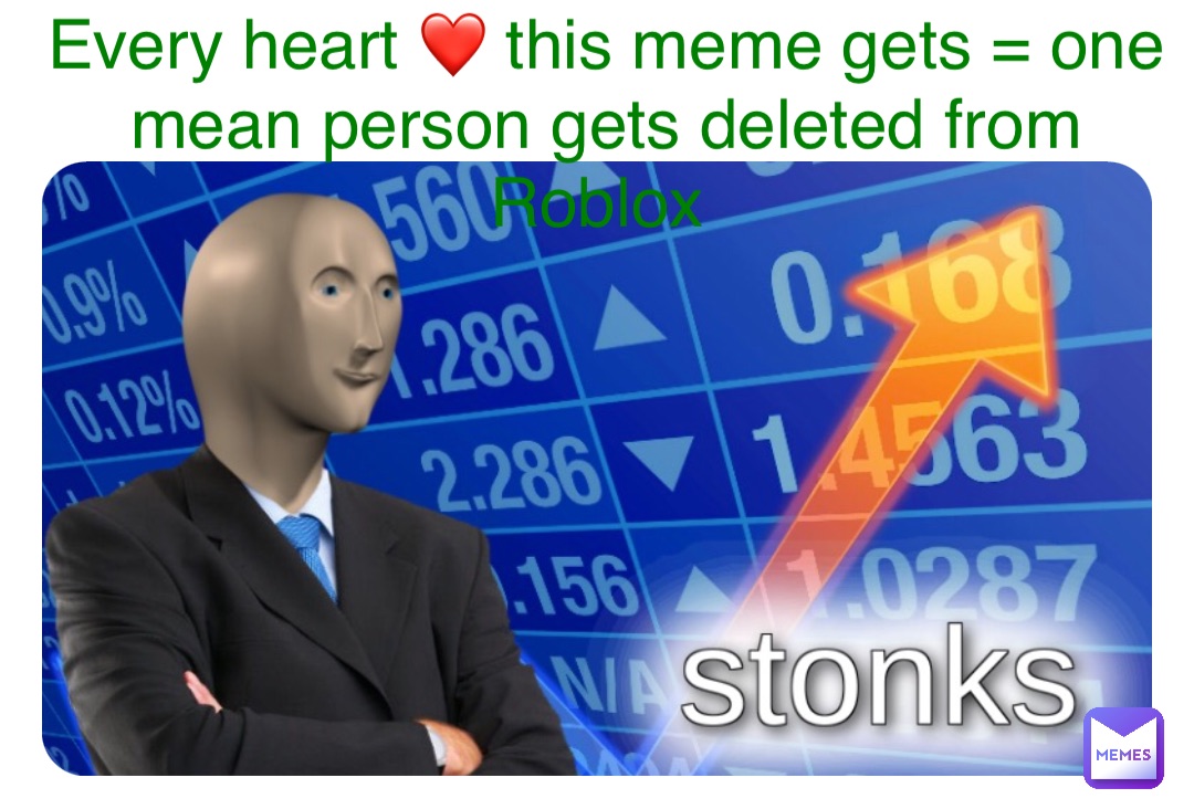 Every heart ❤️ this meme gets = one mean person gets deleted from Roblox