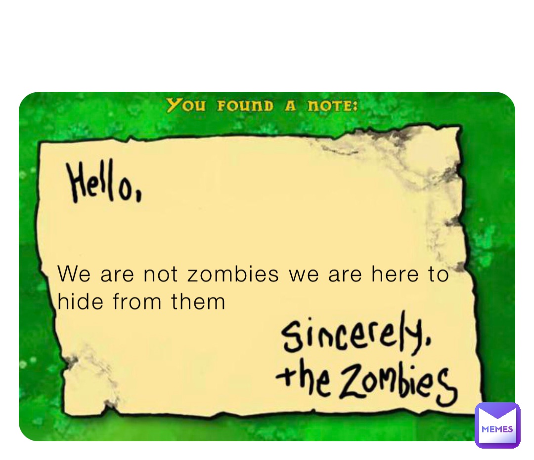 We are not zombies we are here to hide from them