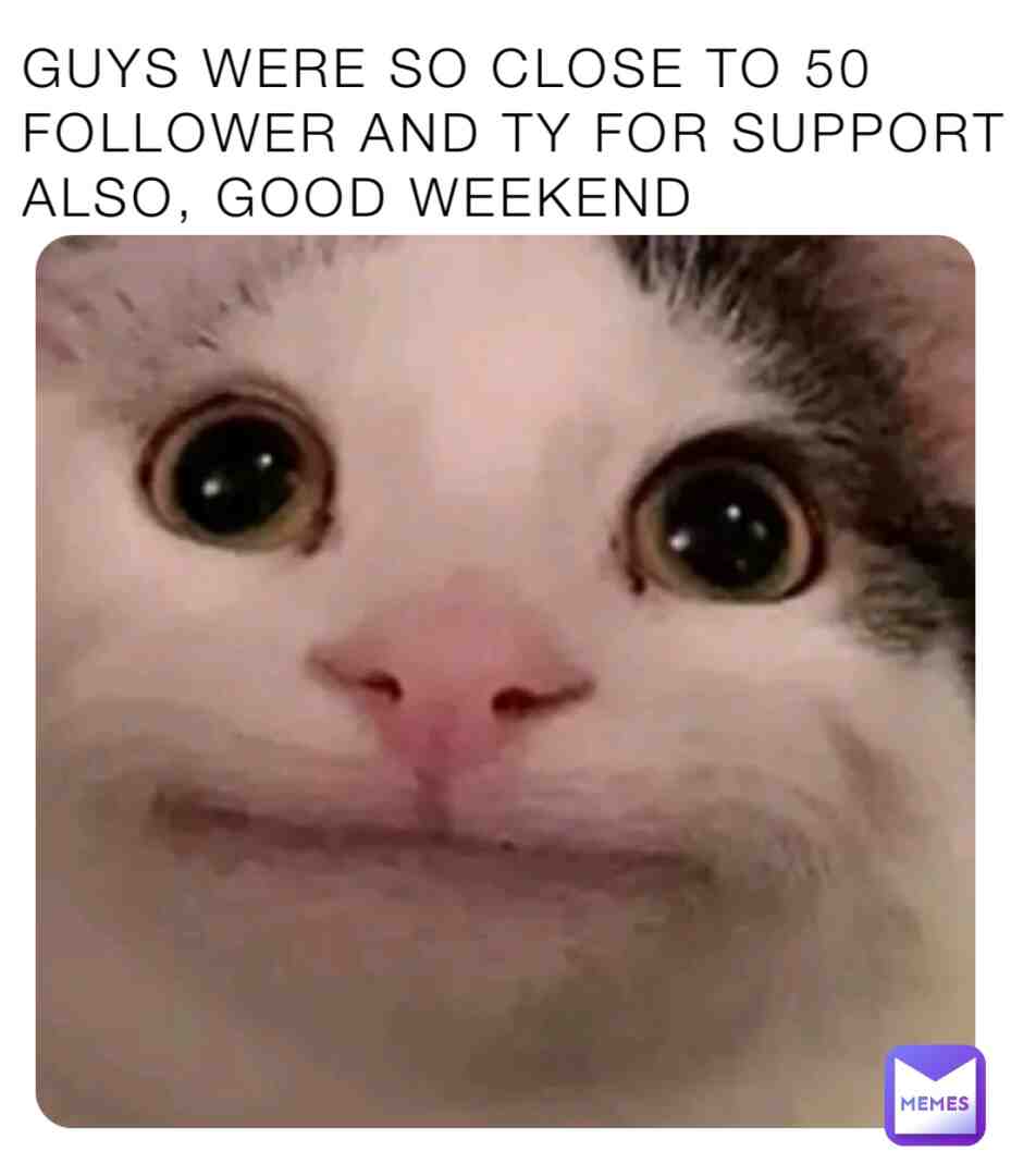 GOOD WEEKEND GUYS