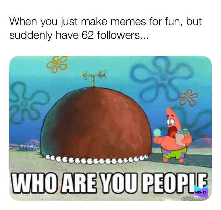 #spongebobmeme #Whoareyoupeople #patrickstar #followers