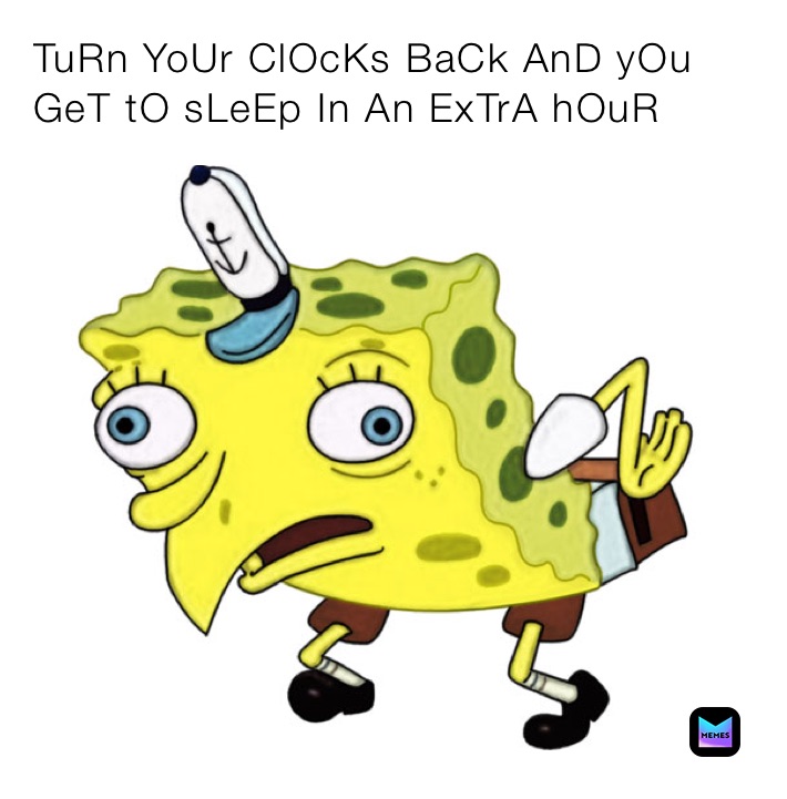 TuRn YoUr ClOcKs BaCk AnD yOu GeT tO sLeEp In An ExTrA hOuR
