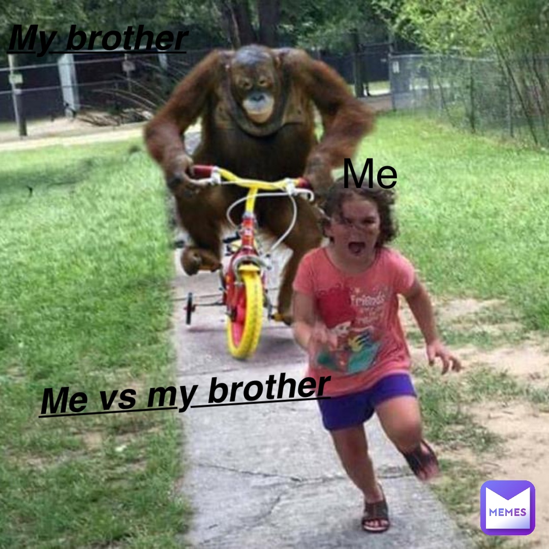 Me vs my brother Me My brother