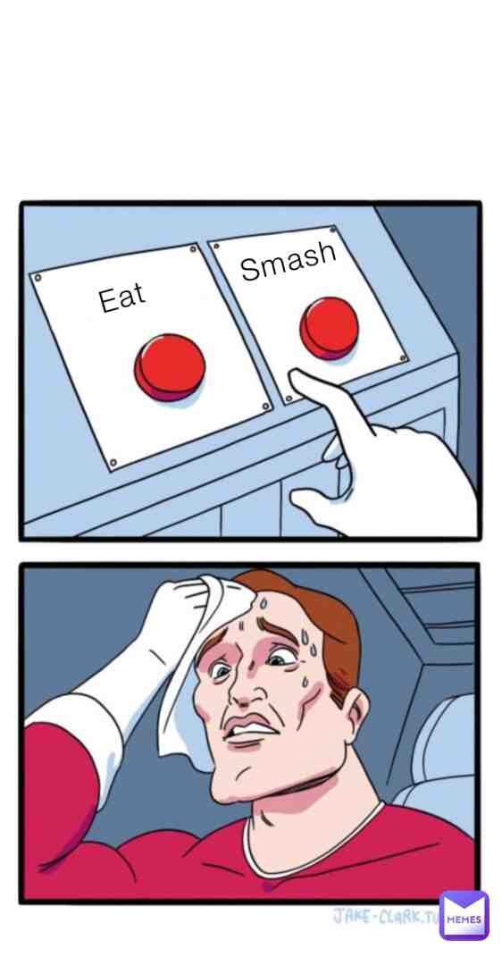 Eat or smash