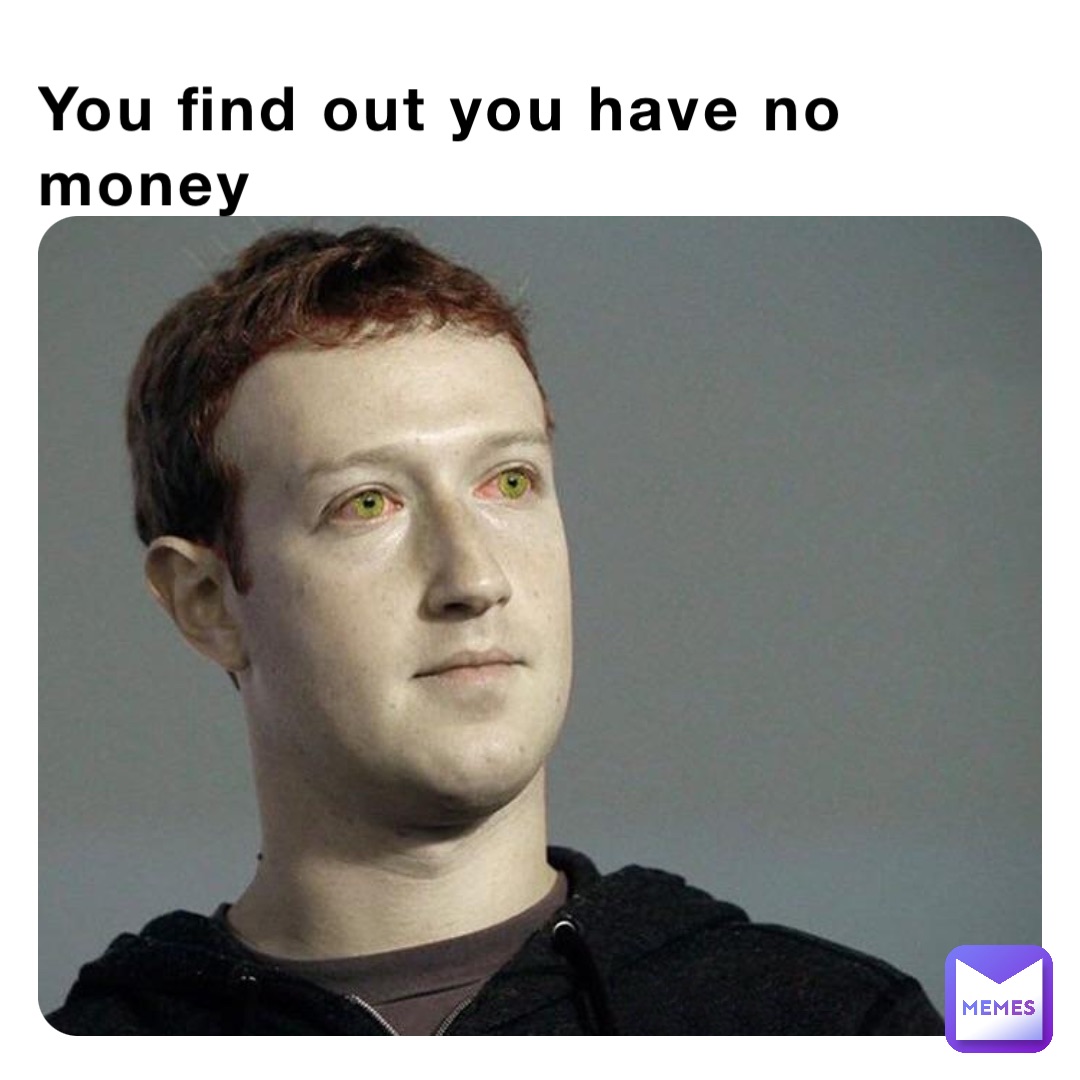 You find out you have no money
