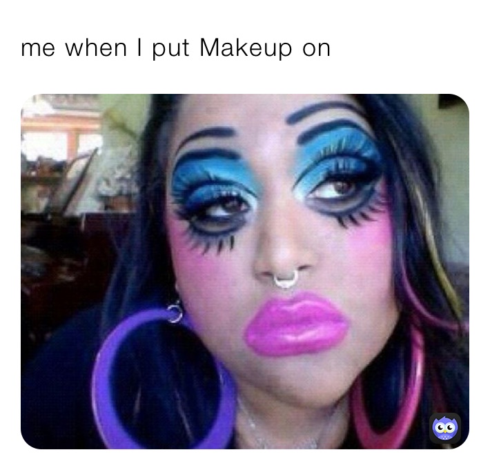 me when I put Makeup on￼