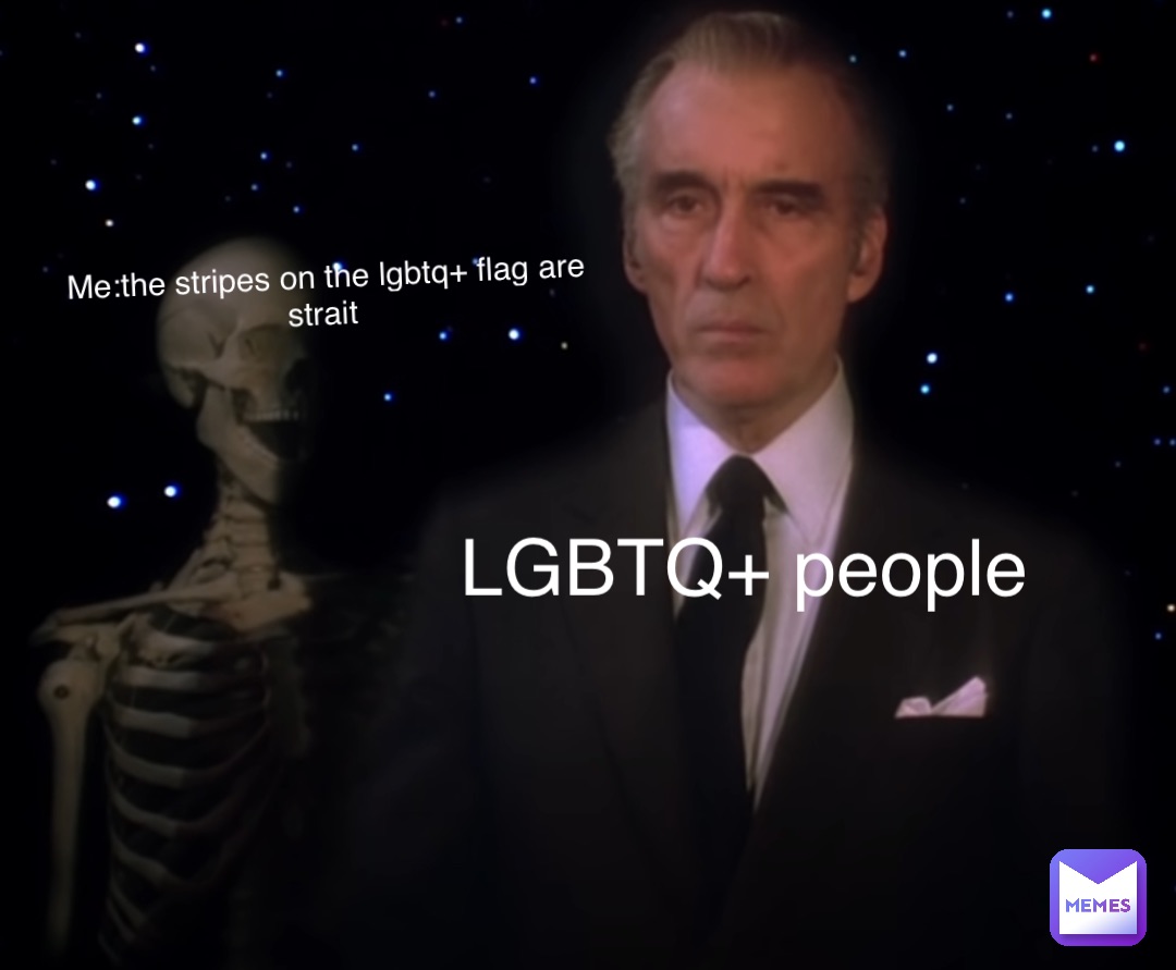 Me:the stripes on the lgbtq+ flag are strait LGBTQ+ people