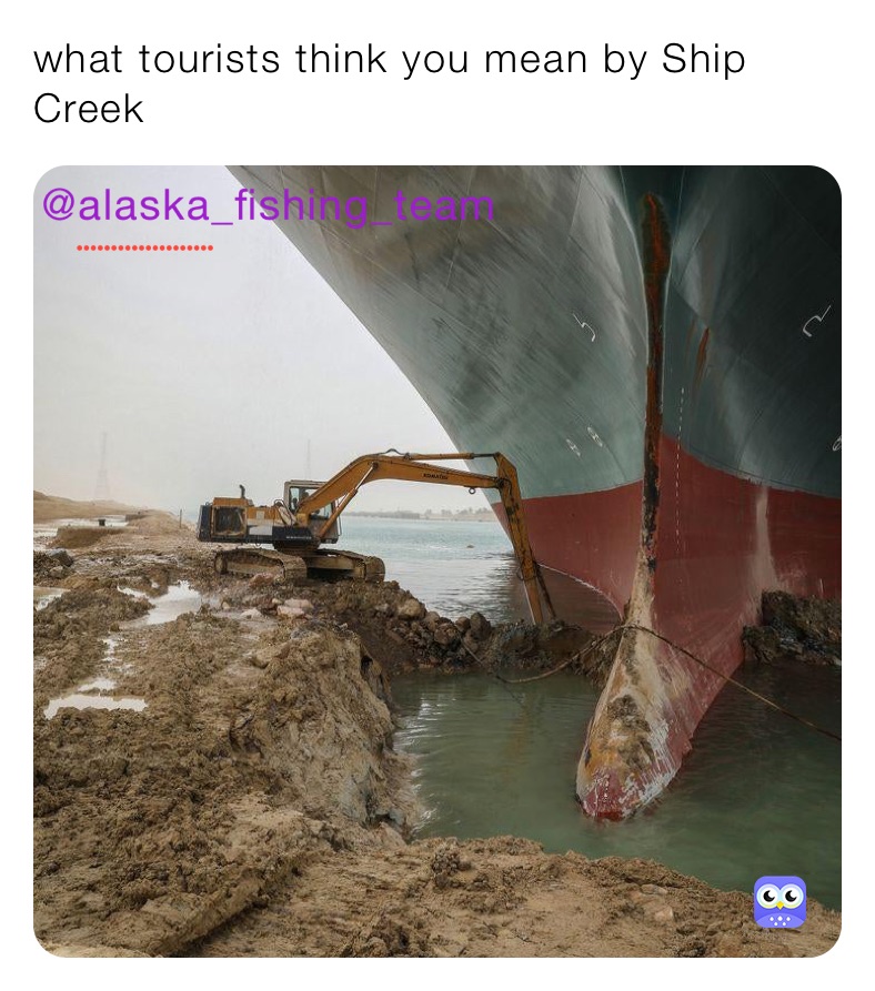 what tourists think you mean by Ship Creek