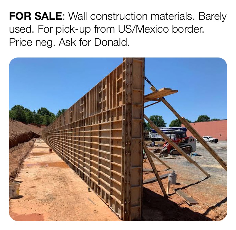 FOR SALE: Wall construction materials. Barely used. For pick-up from US/Mexico border. Price neg. Ask for Donald. 
