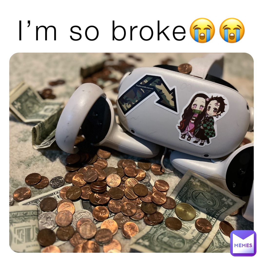 I’m so broke😭😭