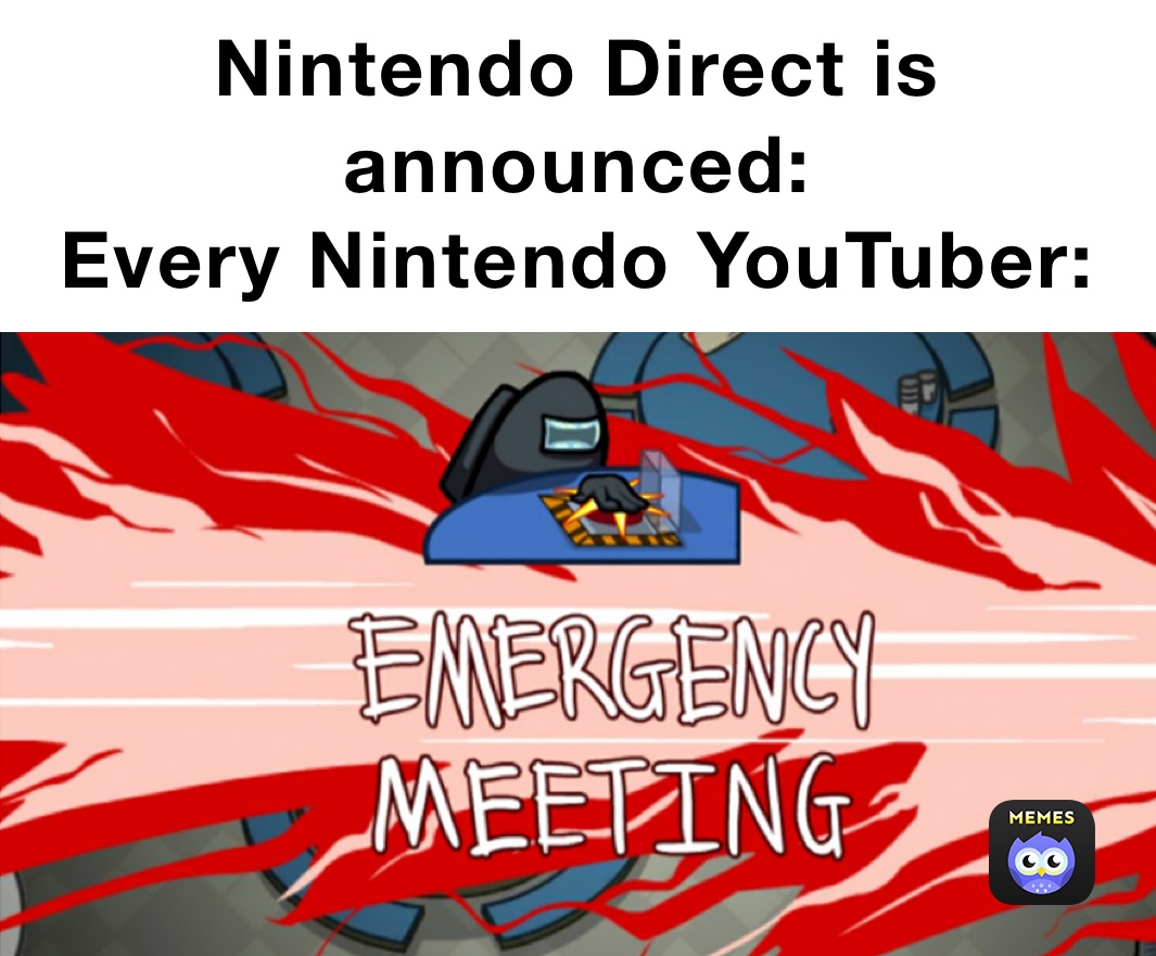 Nintendo Direct is announced:
Every Nintendo YouTuber: