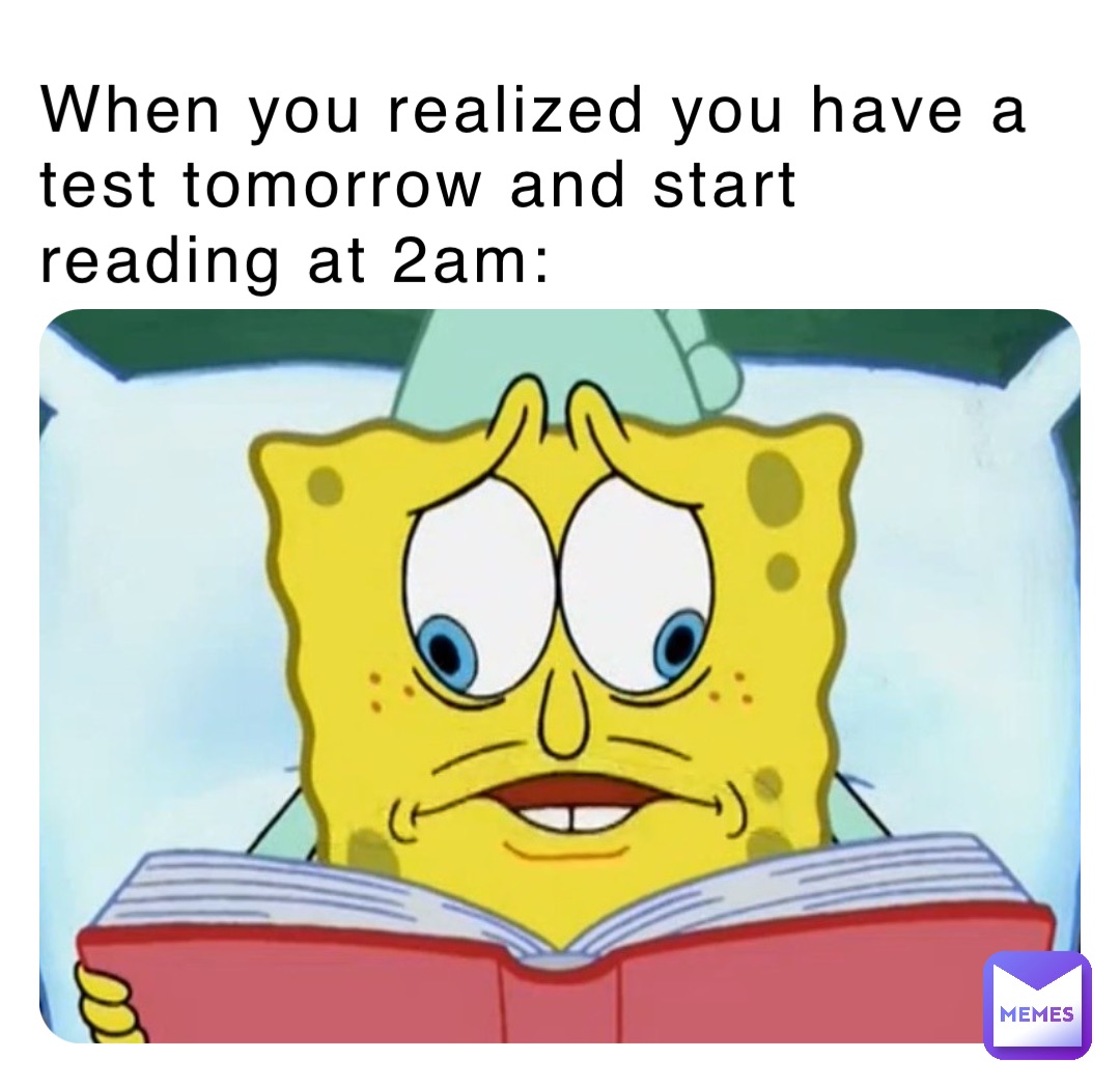 When you realized you have a test tomorrow and start reading at 2am: