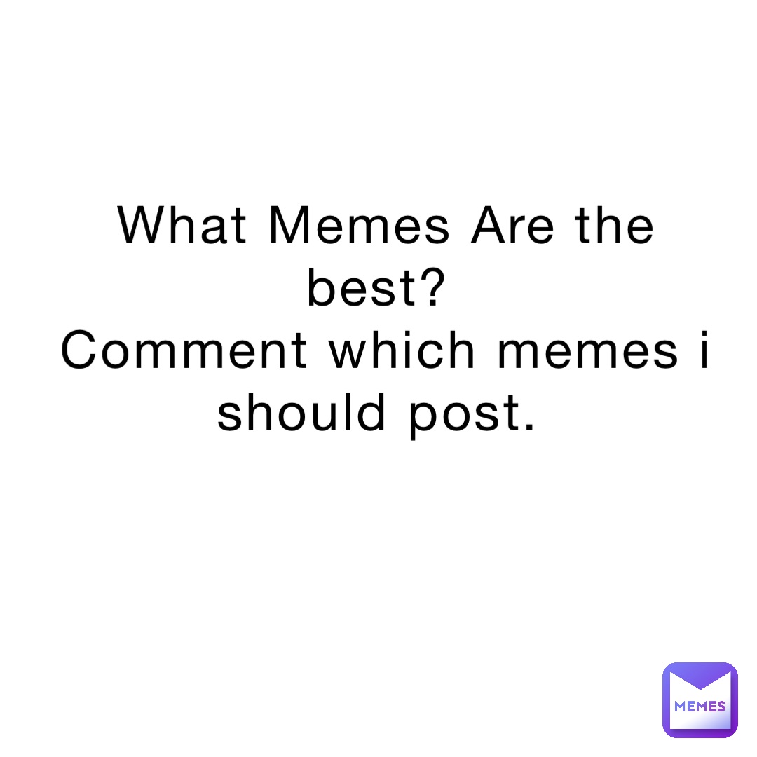 What Memes Are the best?
Comment which memes i should post.