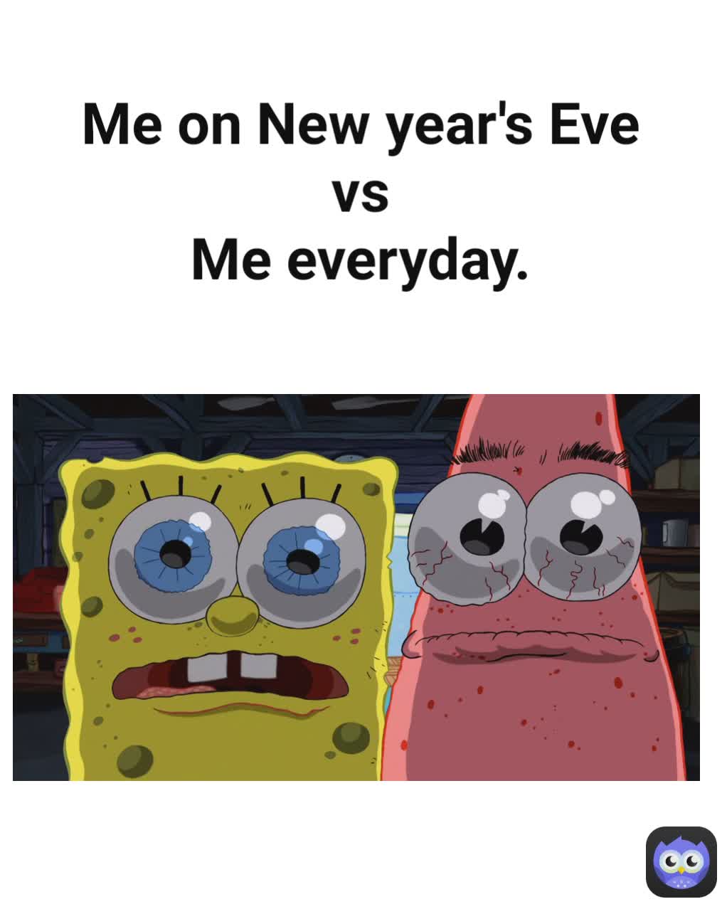 Me on New year's Eve
vs
Me everyday.
