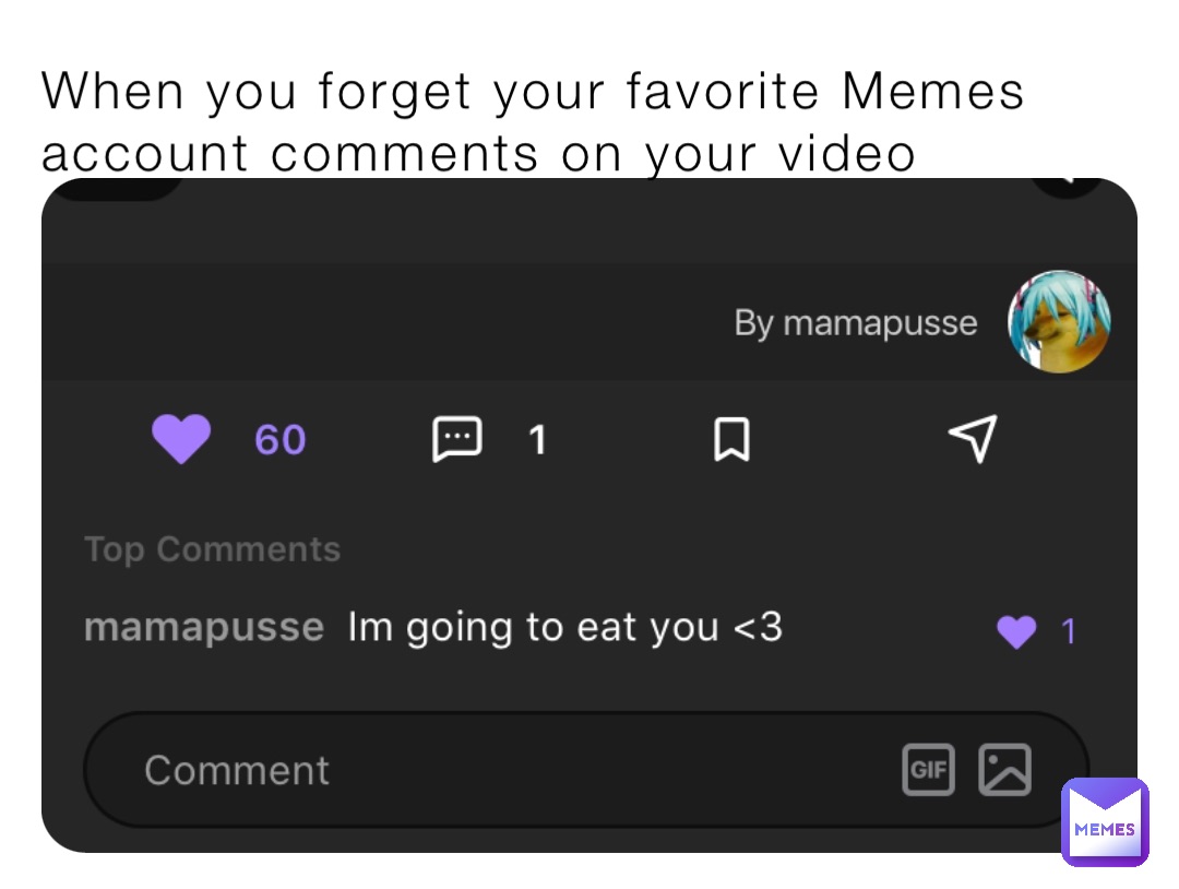 When you forget your favorite Memes account comments on your video
