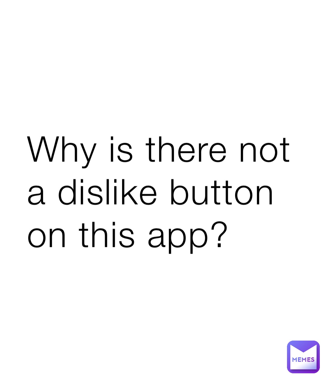 Why is there not a dislike button on this app?