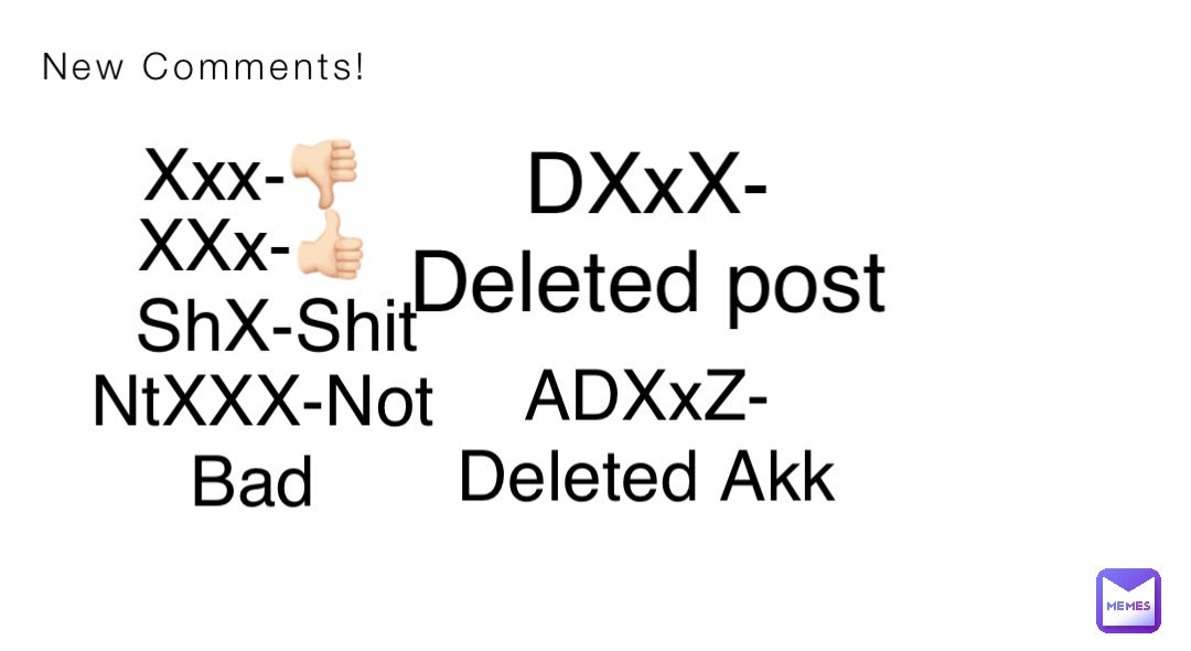 New Comments! Xxx-👎🏻 XXx-👍🏻 ShX-Shit NtXXX-Not Bad DXxX-Deleted post ADXxZ-Deleted Akk