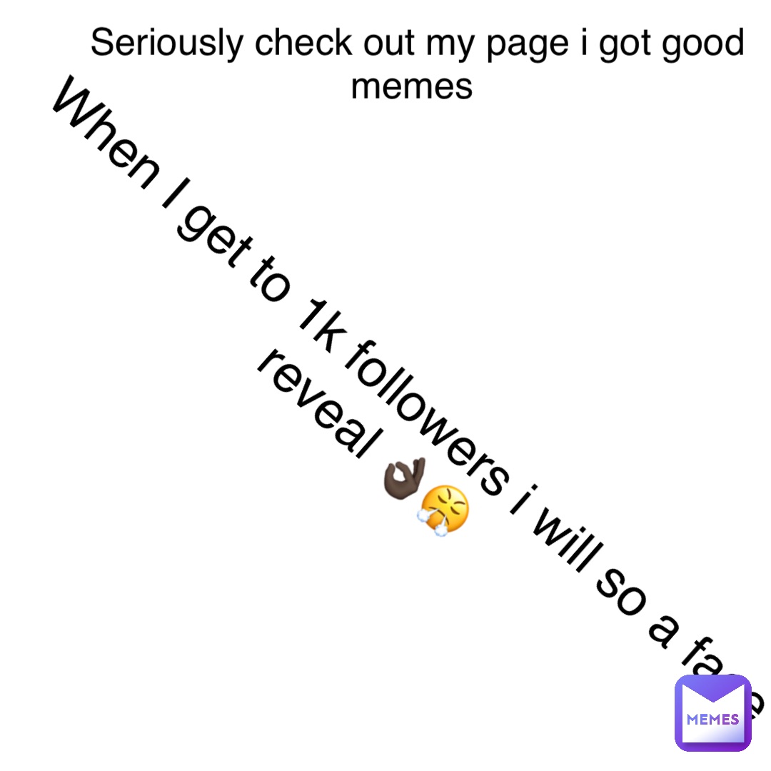Double tap to edit When I get to 1k followers i will so a face reveal 👌🏿😤 Seriously check out my page i got good memes