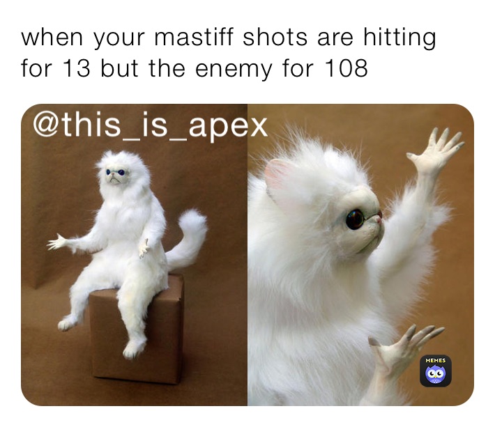 when your mastiff shots are hitting for 13 but the enemy for 108