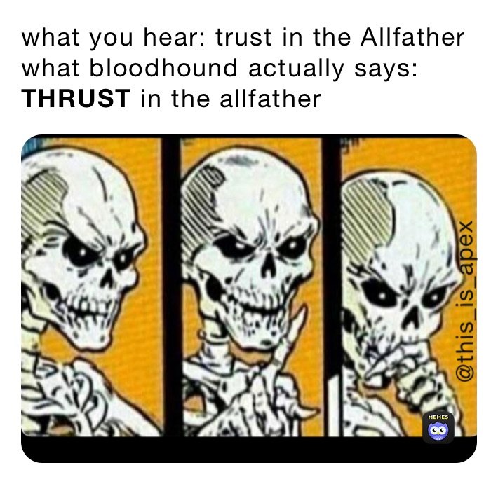 what you hear: trust in the Allfather
what bloodhound actually says: THRUST in the allfather