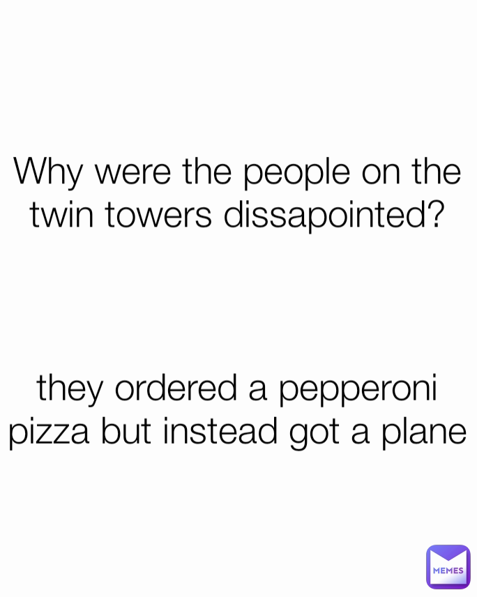 Why were the people on the twin towers dissapointed?



they ordered a pepperoni  pizza but instead got a plane