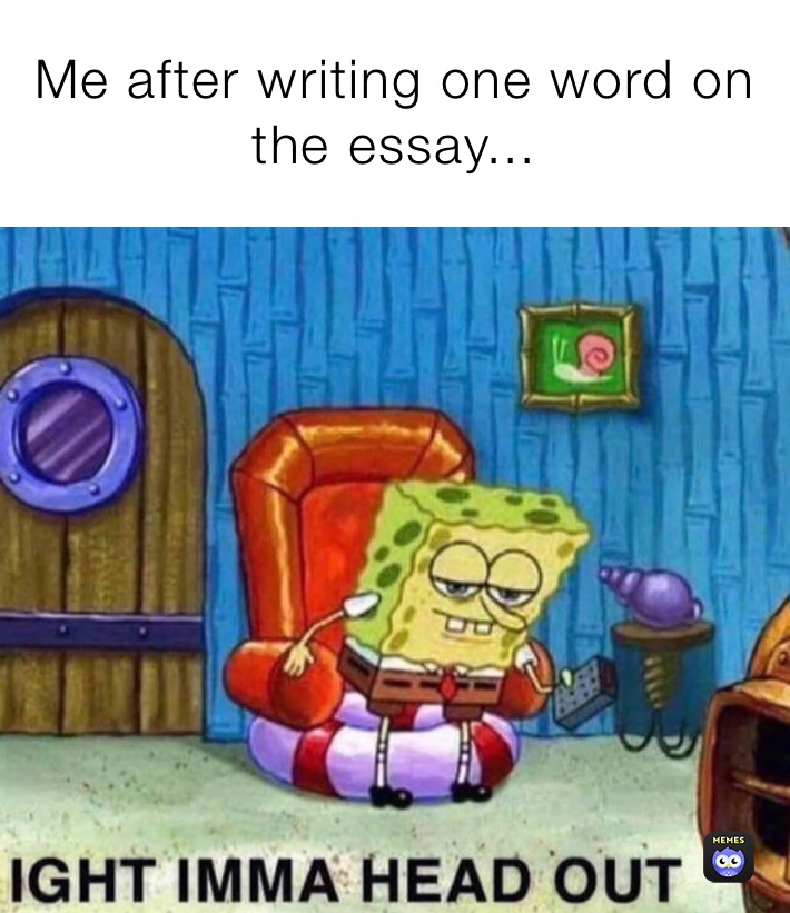 Me after writing one word on the essay...