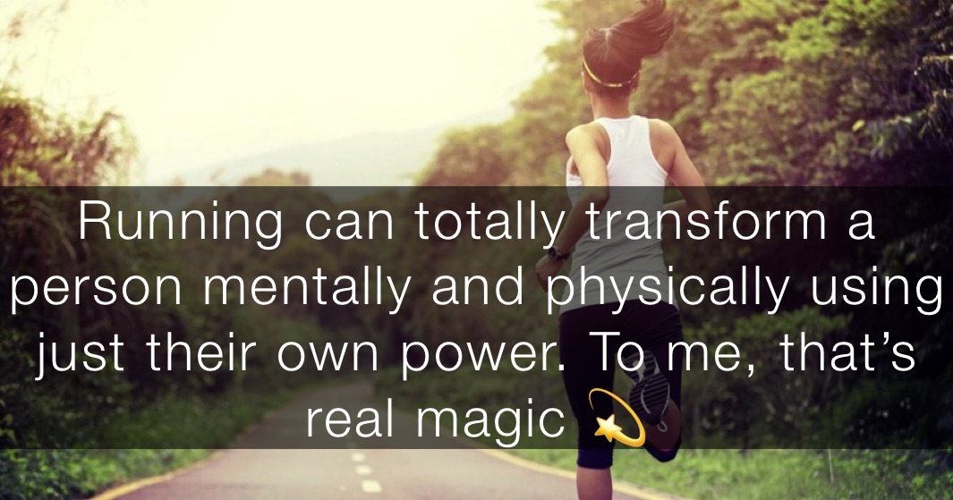 Running can totally transform a person mentally and physically using just their own power. To me, that’s real magic 💫