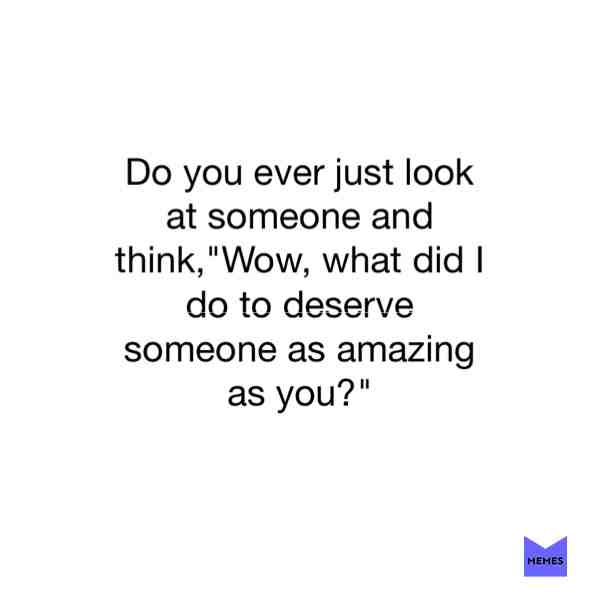 I know this totally cliche and cheesy buuuuuuuut....... #cheesy #crush #memes