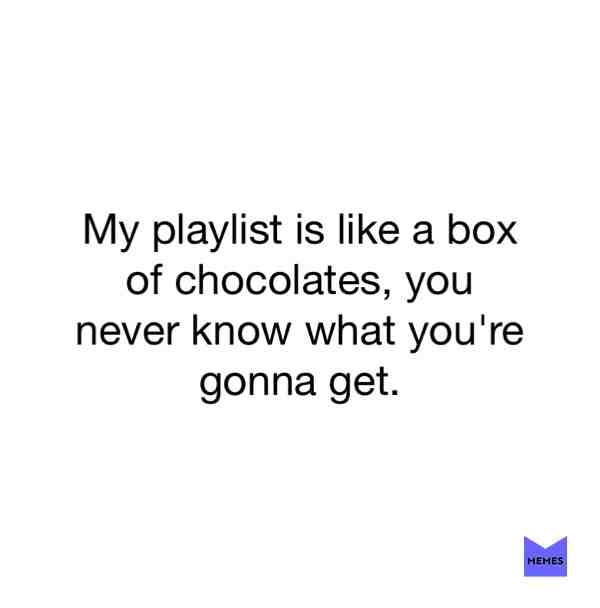 #music #memes #chocolate #forestgump