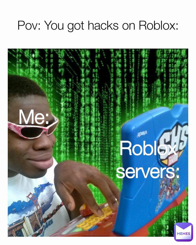 Roblox servers: Me: Pov: You got hacks on Roblox: