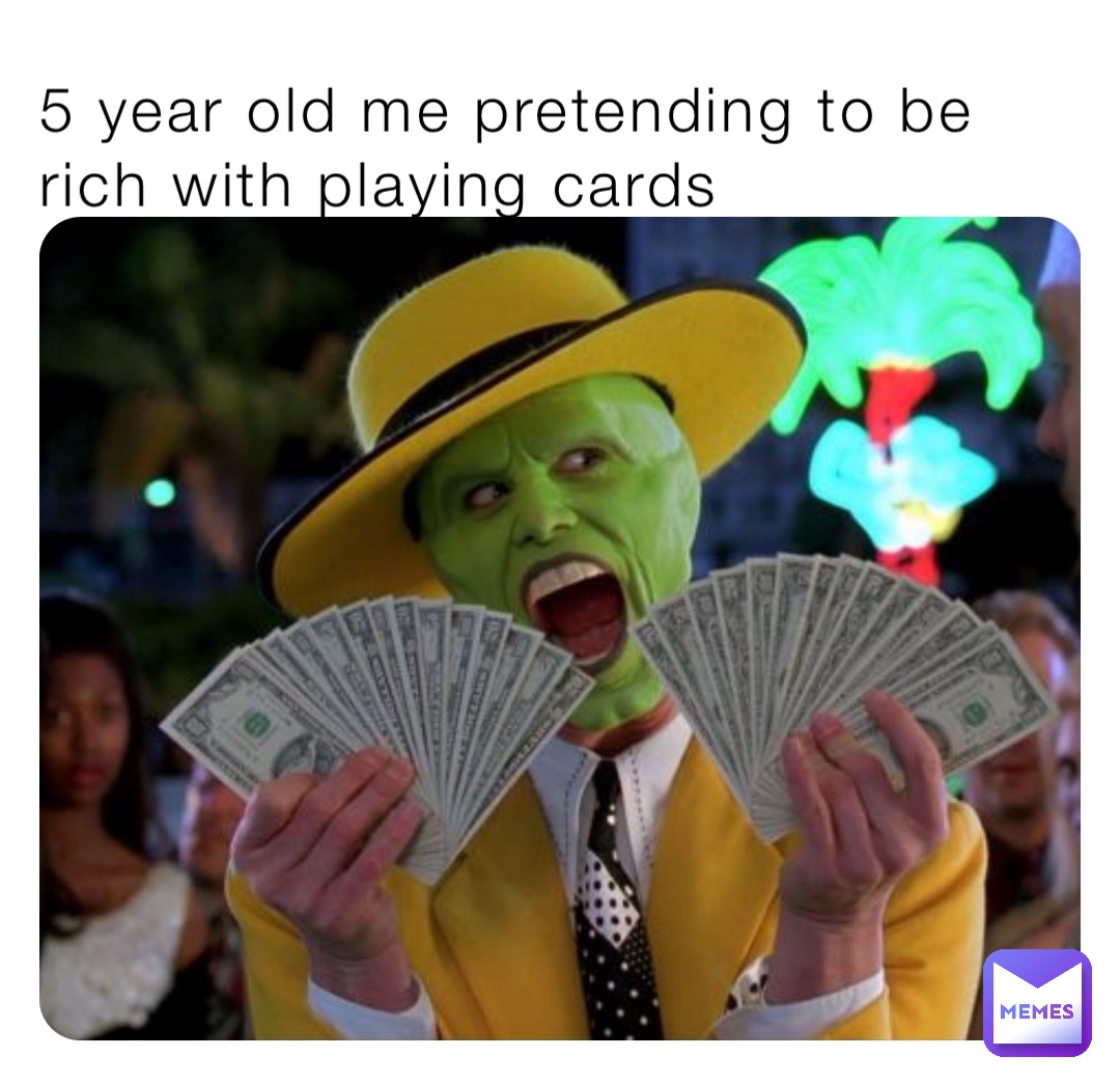 5 year old me pretending to be rich with playing cards