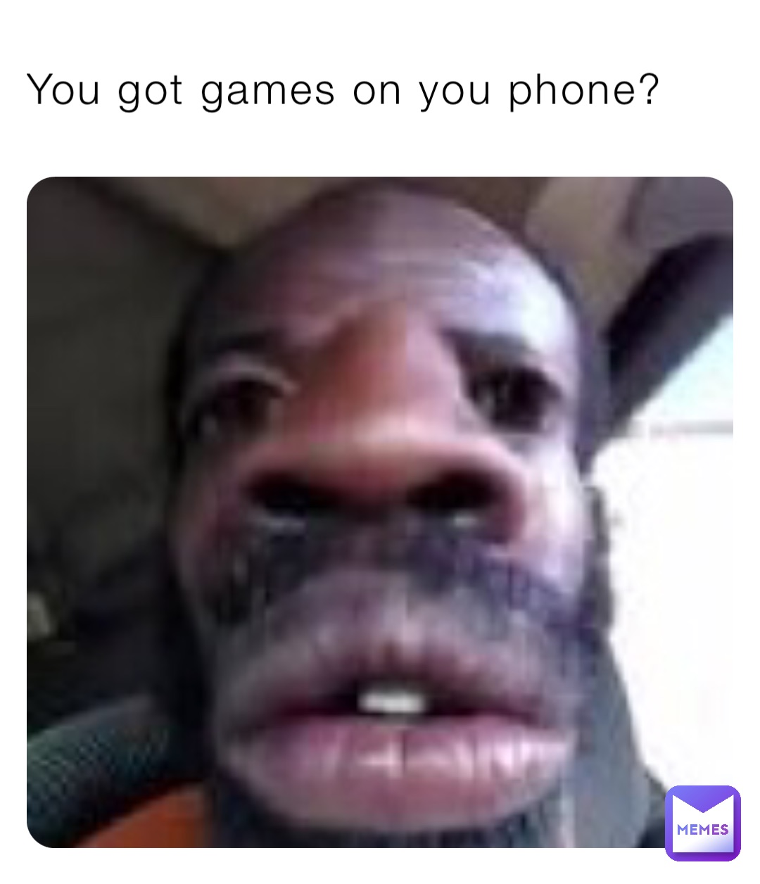 You got games on you phone? | @8g6r6zjkdk | Memes