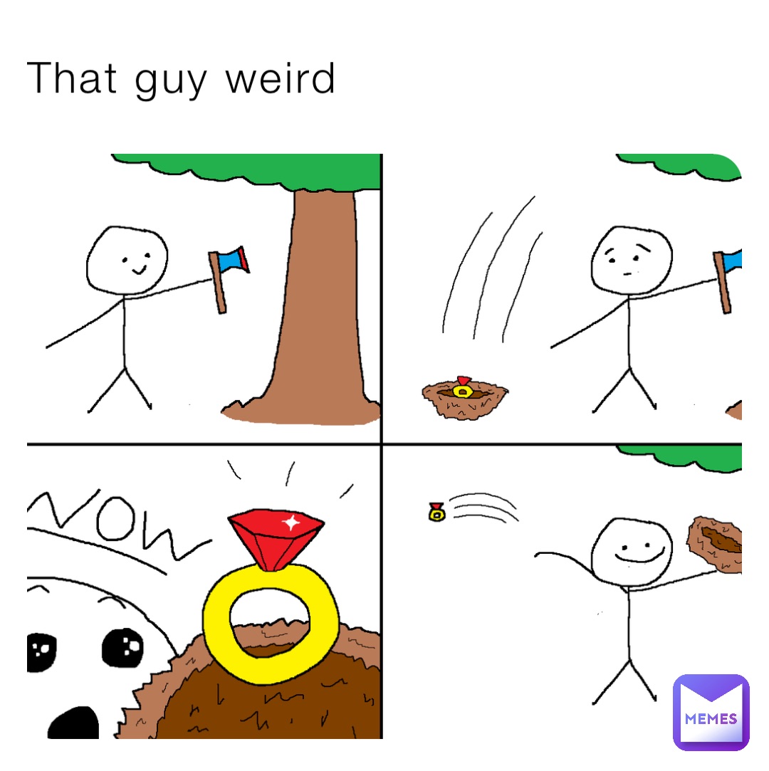 That guy weird