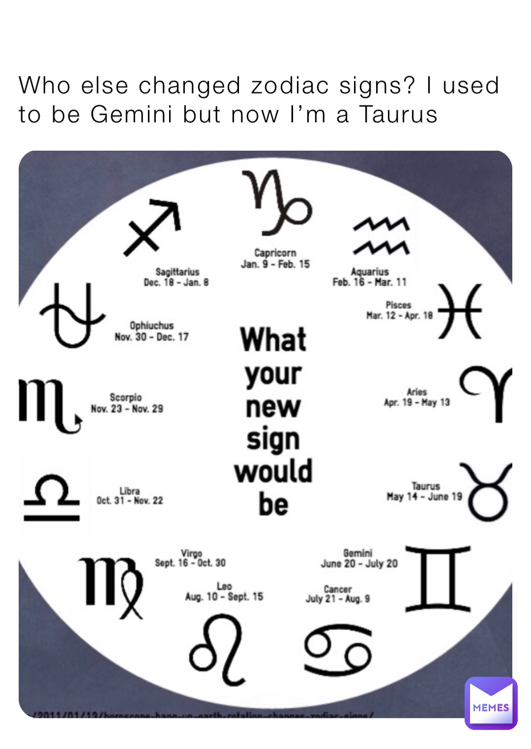 Who else changed zodiac signs? I used to be Gemini but now I’m a Taurus