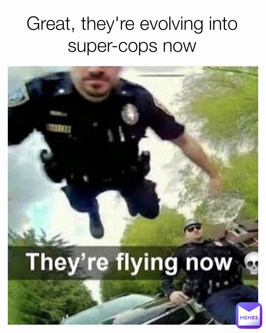 Great, they're evolving into super-cops now